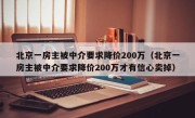 北京一房主被中介要求降价200万（北京一房主被中介要求降价200万才有信心卖掉）