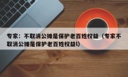 专家：不取消公摊是保护老百姓权益（专家不取消公摊是保护老百姓权益l）