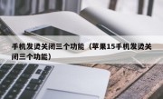 手机发烫关闭三个功能（苹果15手机发烫关闭三个功能）