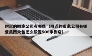 附近的搬家公司有哪些（附近的搬家公司有哪些美团众包怎么设置500米到店）