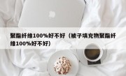 聚酯纤维100%好不好（被子填充物聚酯纤维100%好不好）