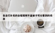 包含打扑克的全程视频不盖被子可以看到的词条