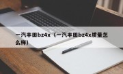 一汽丰田bz4x（一汽丰田bz4x质量怎么样）