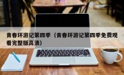 青春环游记第四季（青春环游记第四季免费观看完整版高清）