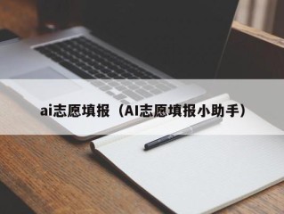 ai志愿填报（AI志愿填报小助手）