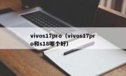 vivos17pro（vivos17pro和s18哪个好）